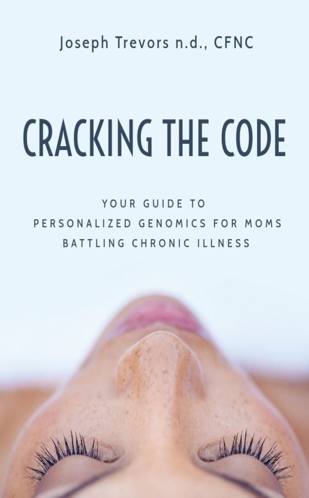 A picture of a book cover. 'Cracking The Code' by Joseph Trevors, n.d., CFNC. Subtitled 'Your Guide To Personalized Genomics for Moms Battling Chronic Illness' and shows the nose and lower face of a woman with freckles, who is presumable laying face-up on a treatment bed awaiting an exam or treatment.